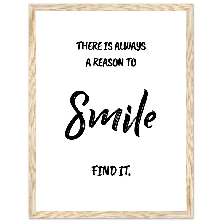 There is always a reason to smile Premium Matte Paper Wooden Framed Poster