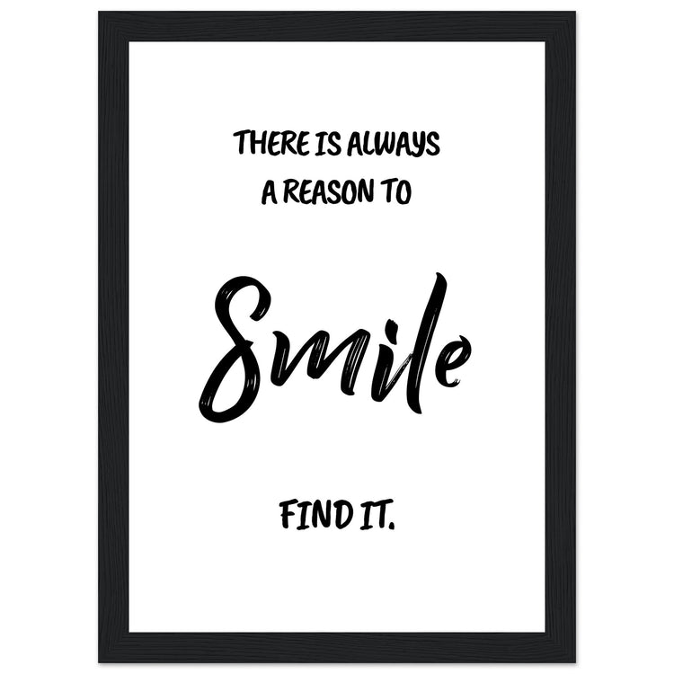 There is always a reason to smile Premium Matte Paper Wooden Framed Poster