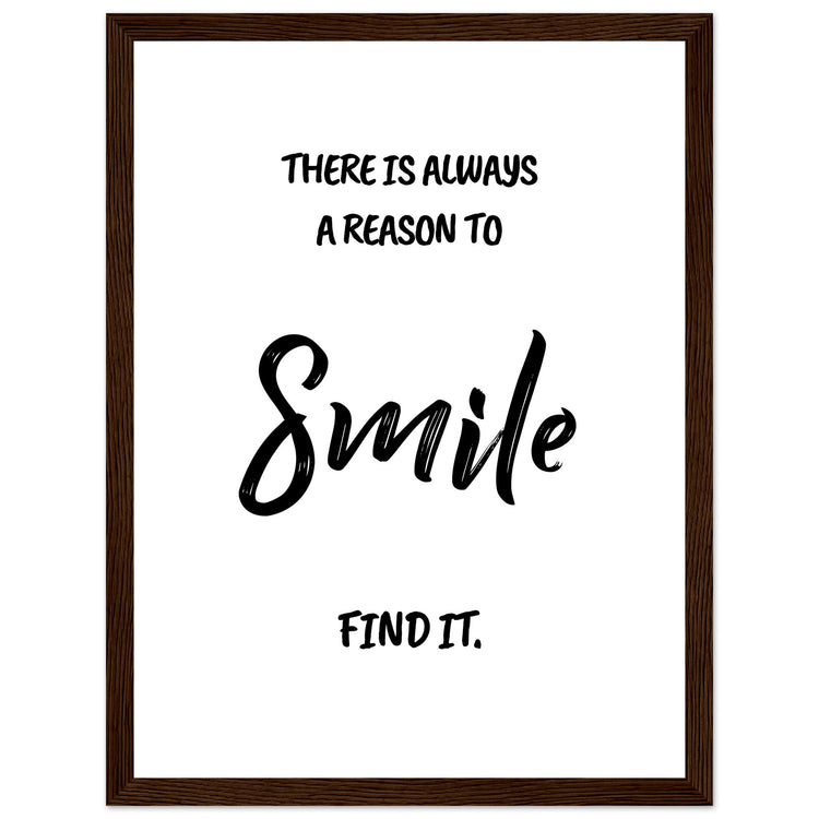 There is always a reason to smile Premium Matte Paper Wooden Framed Poster