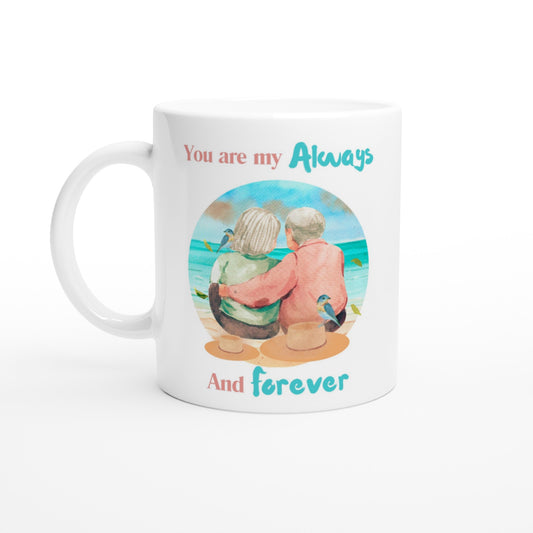 You are my always and forever White 11oz Ceramic Mug