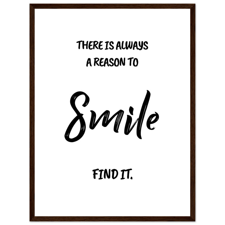 There is always a reason to smile Premium Matte Paper Wooden Framed Poster