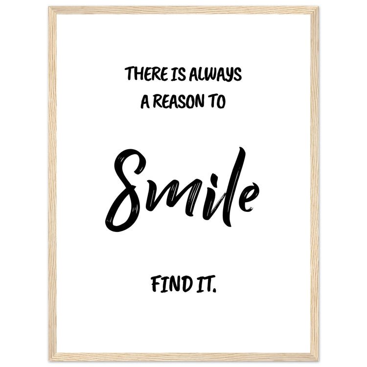 There is always a reason to smile Premium Matte Paper Wooden Framed Poster