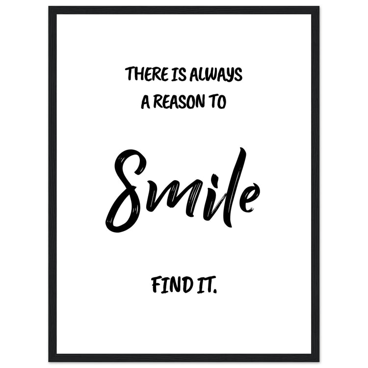 There is always a reason to smile Premium Matte Paper Wooden Framed Poster